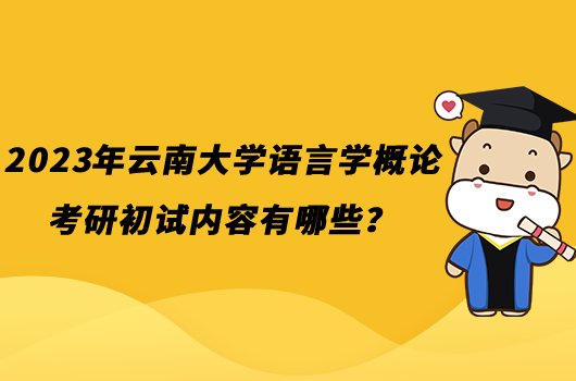 2023年云南大學語言學概論考研初試內(nèi)容有哪些？