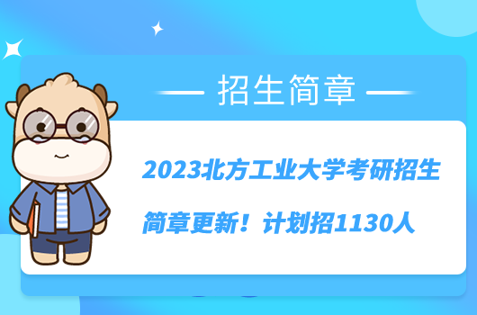 2023北方工業(yè)大學(xué)考研招生簡章更新！計(jì)劃招1130人