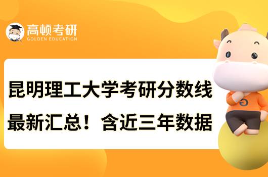 昆明理工大學(xué)考研分?jǐn)?shù)線(xiàn)最新匯總！含近三年數(shù)據(jù)