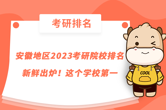 安徽地區(qū)2023考研院校排名新鮮出爐！這個(gè)學(xué)校第一