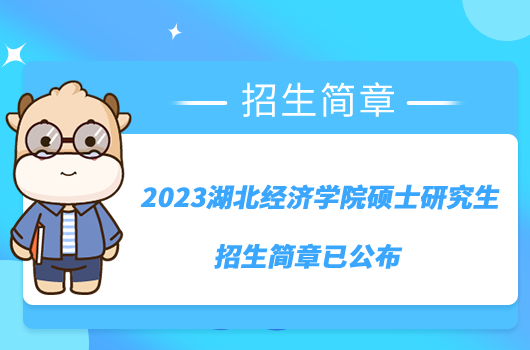 2023湖北經(jīng)濟學院碩士研究生招生簡章剛剛公布