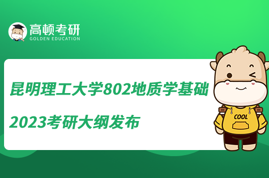 昆明理工大學(xué)802地質(zhì)學(xué)基礎(chǔ)2023考研大綱發(fā)布