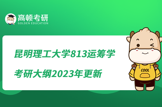 昆明理工大學(xué)813運(yùn)籌學(xué)考研大綱2023年更新