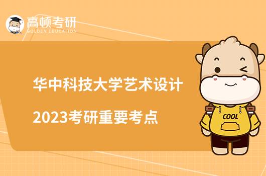 華中科技大學(xué)藝術(shù)設(shè)計(jì)2023考研重要考點(diǎn)