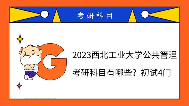 2023西北工業(yè)大學(xué)公共管理考研科目有哪些？初試4門