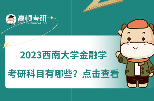 2023西南大學(xué)金融學(xué)考研科目有哪些？點(diǎn)擊查看