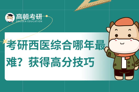 考研西醫(yī)綜合哪一年最難？獲得高分技巧