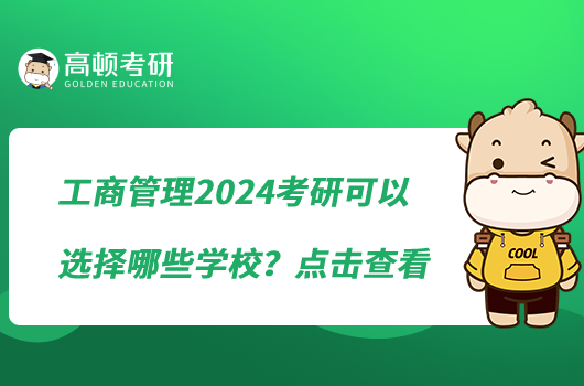 工商管理2024考研可以選擇哪些學(xué)校？點(diǎn)擊查看