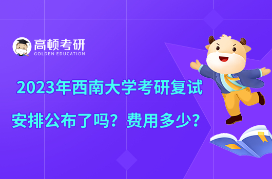 2023年西南大學考研復試安排公布了嗎？費用多少？