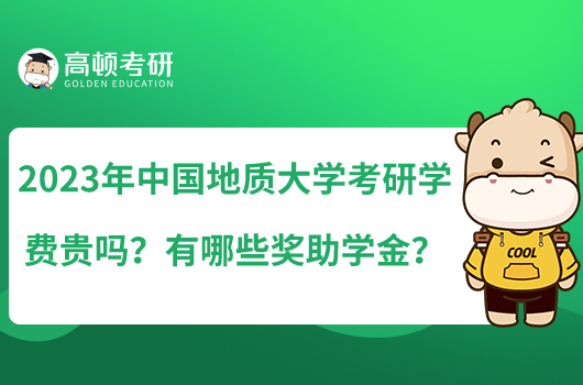 2023年中國地質(zhì)大學(xué)考研學(xué)費(fèi)貴嗎？有哪些獎(jiǎng)助學(xué)金？