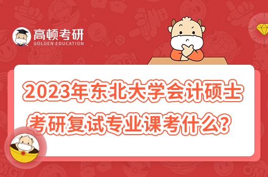 2023年東北大學(xué)會計碩士考研復(fù)試專業(yè)課考什么？