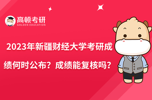 2023年新疆財經(jīng)大學(xué)考研成績何時公布？成績能復(fù)核嗎？