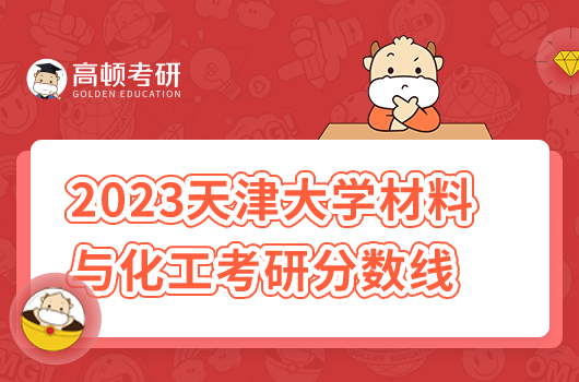 2023年天津大學(xué)材料與化工考研分?jǐn)?shù)線是多少分？