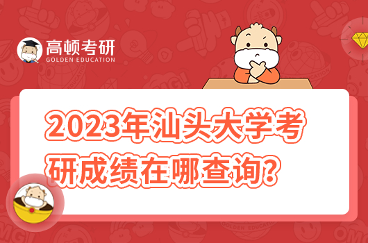 2023年汕頭大學(xué)考研成績在哪查詢