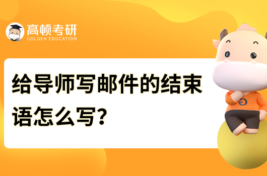 給導(dǎo)師寫郵件的結(jié)束語怎么寫？