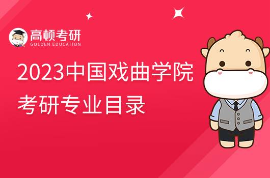 2023中國戲曲學院考研專業(yè)目錄已出！速看