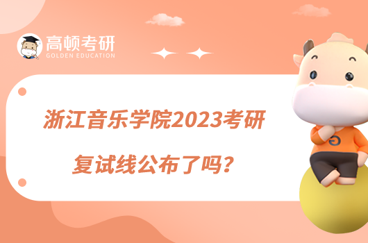 浙江音樂(lè)學(xué)院2023考研復(fù)試線公布了嗎？