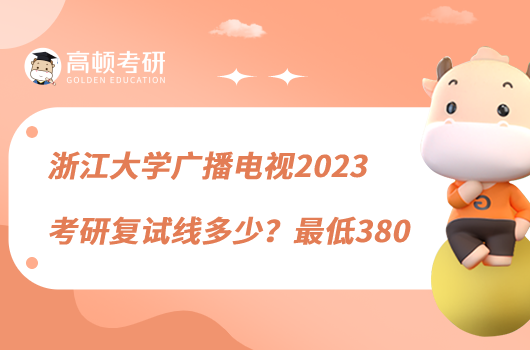 浙江大學廣播電視2023考研復試線多少？最低380