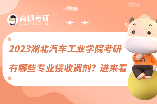 2023湖北汽車工業(yè)學(xué)院考研有哪些專業(yè)接收調(diào)劑？進(jìn)來看