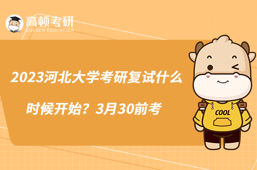 2023河北大學(xué)考研復(fù)試什么時(shí)候開始？3月30前考