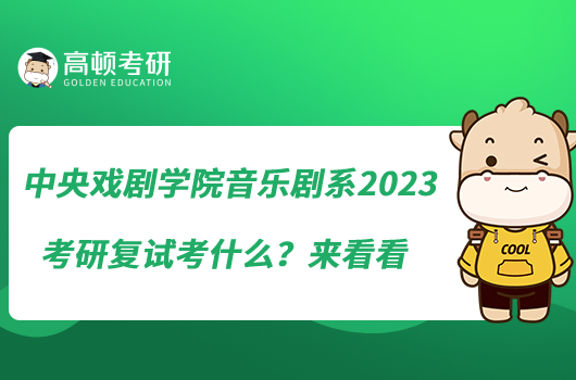 中央戲劇學(xué)院音樂劇系2023考研復(fù)試考什么？來看看