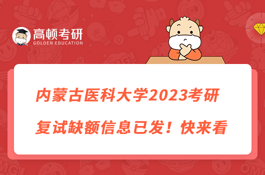 內(nèi)蒙古醫(yī)科大學(xué)2023考研復(fù)試缺額信息已發(fā)！快來(lái)看