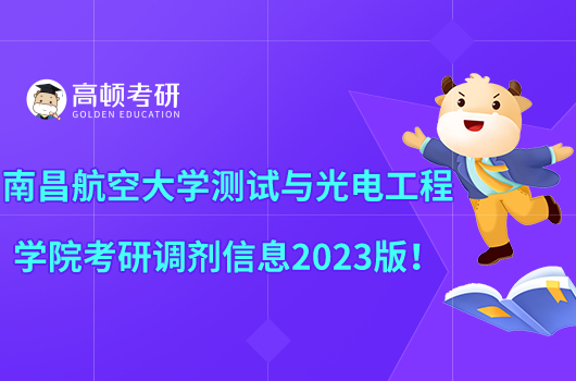 南昌航空大學(xué)測試與光電工程學(xué)院考研調(diào)劑信息2023版！