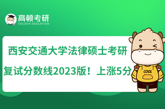 西安交通大學法律碩士考研復試分數(shù)線2023版！上漲5分