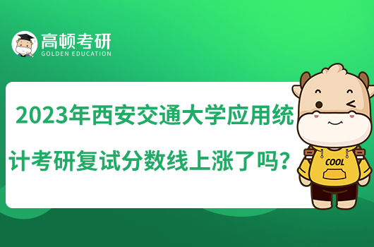 2023年西安交通大學(xué)應(yīng)用統(tǒng)計考研復(fù)試分?jǐn)?shù)線上漲了嗎？