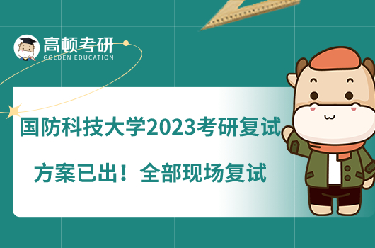 國防科技大學2023考研復試方案已出！全部現(xiàn)場復試