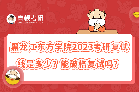 黑龍江東方學(xué)院2023考研復(fù)試線(xiàn)是多少？能破格復(fù)試嗎？