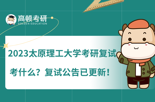 2023太原理工大學(xué)考研復(fù)試考什么？復(fù)試公告已更新