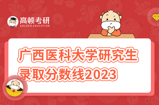 廣西醫(yī)科大學(xué)研究生錄取分數(shù)線2023