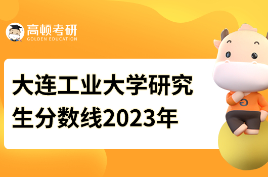 大連工業(yè)大學(xué)研究生分?jǐn)?shù)線2023年