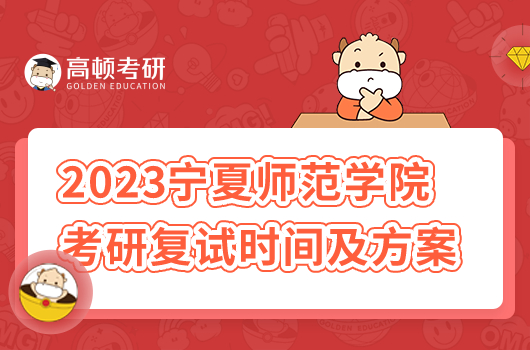 2023年寧夏師范學(xué)院考研復(fù)試時(shí)間及方案