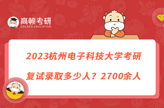 2023杭州電子科技大學(xué)考研復(fù)試錄取多少人？2700余人