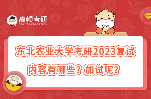 東北農(nóng)業(yè)大學(xué)考研2023復(fù)試內(nèi)容有哪些？加試呢？