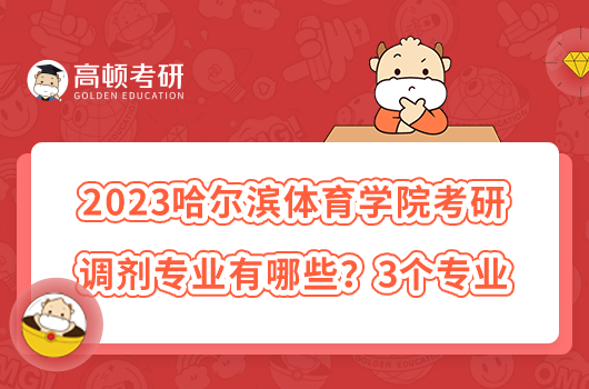 2023哈爾濱體育學院考研調(diào)劑專業(yè)有哪些？3個專業(yè)