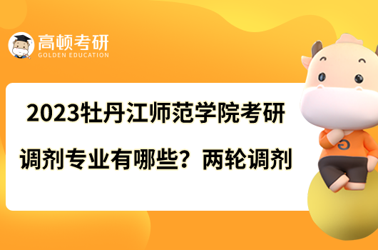 2023牡丹江師范學(xué)院考研調(diào)劑專業(yè)有哪些？兩輪調(diào)劑