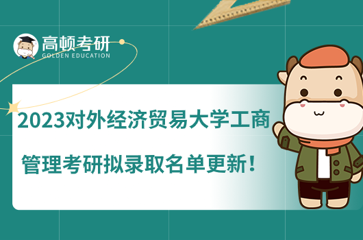 2023對外經(jīng)濟貿(mào)易大學(xué)工商管理考研擬錄取名單更新！