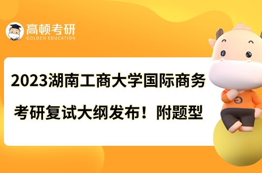 2023湖南工商大學(xué)國(guó)際商務(wù)考研復(fù)試大綱發(fā)布！附題型