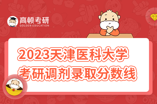 2023年天津醫(yī)科大學(xué)考研調(diào)劑錄取分?jǐn)?shù)線多少分