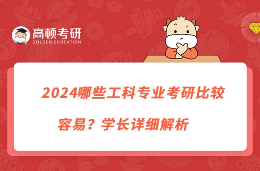 2024哪些工科專業(yè)考研比較容易？學(xué)長(zhǎng)詳細(xì)解析