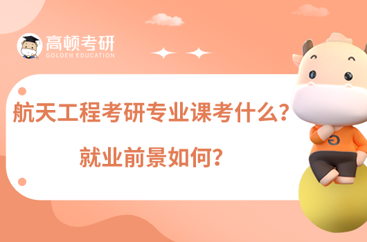 航天工程考研專業(yè)課考什么？就業(yè)前景如何？